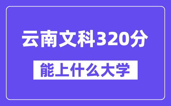 云南文科320分左右能上什么大學？