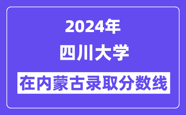 四川大學2024年在內蒙古錄取分數線一覽表(2025年參考)