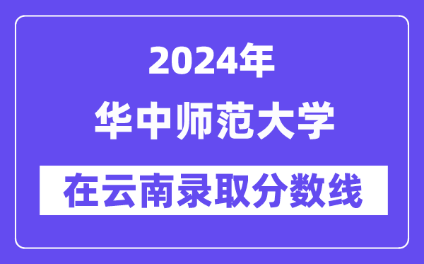 華中師范大學(xué)2024年在云南錄取分?jǐn)?shù)線一覽表(2025年參考)