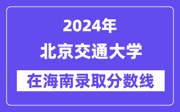 北京交通大學2024年在海南錄取分數(shù)線一覽表(2025年參考)