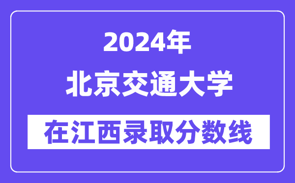 北京交通大學2024年在江西錄取分數線一覽表(2025年參考)