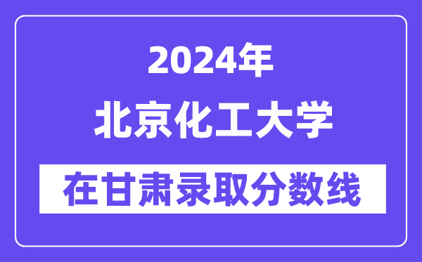北京化工大學(xué)2024年在甘肅錄取分?jǐn)?shù)線(xiàn)一覽表(2025年參考)