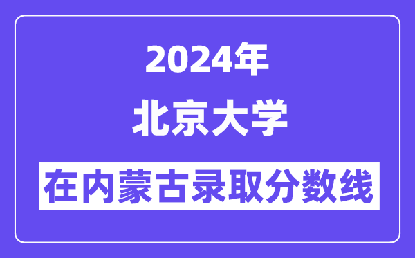 北京大學2024年在內蒙古錄取分數線一覽表(2025年參考)