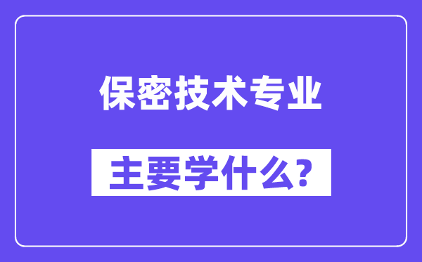 保密技術專業主要學什么?附保密技術專業課程目錄