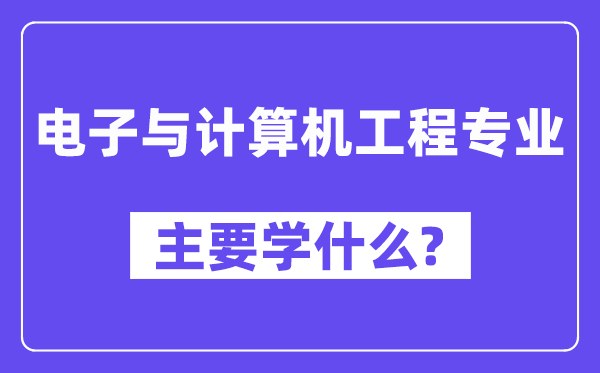 電子與計算機工程專業(yè)主要學(xué)什么?附電子與計算機工程專業(yè)課程目錄