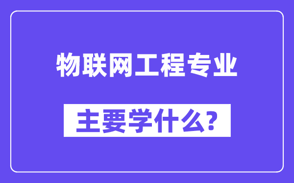 物聯網工程專業主要學什么?附物聯網工程專業課程目錄