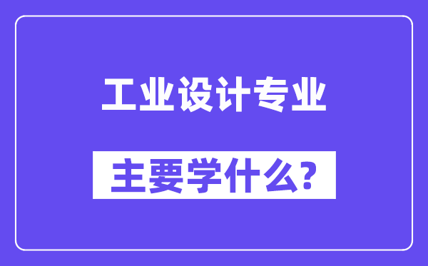 工業(yè)設計專業(yè)主要學什么?附工業(yè)設計專業(yè)課程目錄
