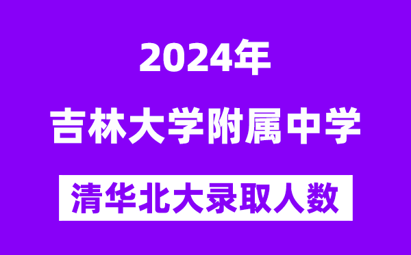 2024年吉大附中考入清華北大人數(shù)是多少?附歷年分數(shù)線