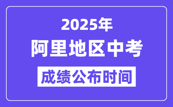 2025阿里地區中考成績公布時間,具體幾月幾號可以查分?