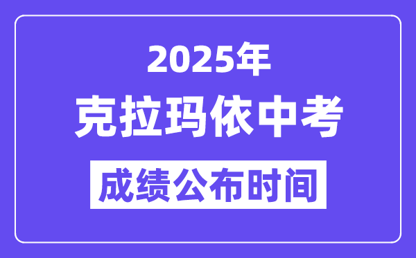 2025克拉瑪依中考成績公布時間,具體幾月幾號可以查分?