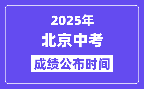 2025北京中考成績公布時間,具體幾月幾號可以查分？