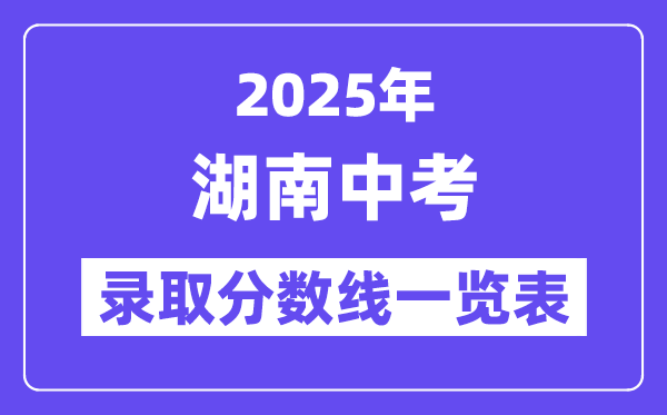 2025年湖南中考錄取分數線一覽表,中考多少分能上高中？
