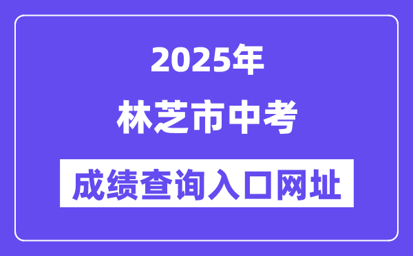 2025林芝市中考成績查詢?nèi)肟诰W(wǎng)址(http://xxcx.zsks.edu.xizang.gov.cn:8082)