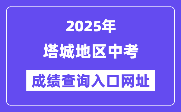 2025塔城地區(qū)中考成績(jī)查詢?nèi)肟诰W(wǎng)址(www.xjzk.gov.cn)