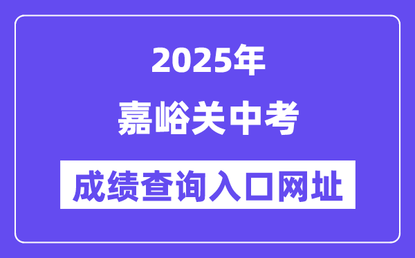2025嘉峪關中考成績查詢入口網址(https://zwfw.gansu.gov.cn/)