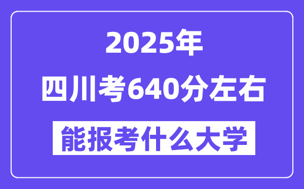 2025年四川考640分左右能報(bào)考上什么大學(xué)?附位次排名對(duì)照表