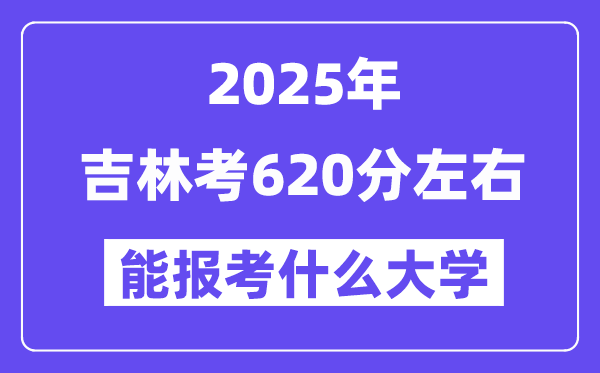 2025年吉林考620分左右能報考上什么大學?附位次排名對照表