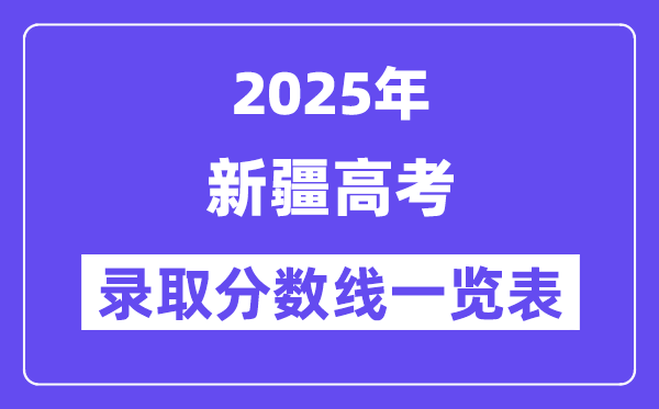 2025新疆高考各批次錄取分?jǐn)?shù)線一覽表(含一本,二本,專科)