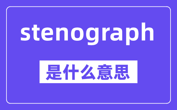 stenograph是什么意思,stenograph怎么讀,中文翻譯是什么