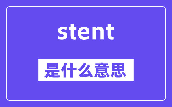stent是什么意思,stent怎么讀,中文翻譯是什么