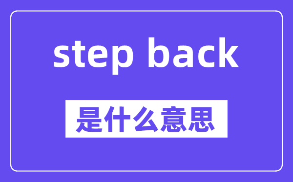 step back是什么意思,中文翻譯是什么