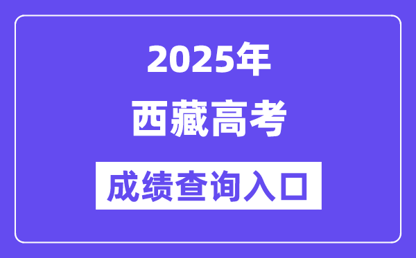 2025年西藏高考成績查詢?nèi)肟冢╤ttp://xxcx.zsks.edu.xizang.gov.cn:8082)