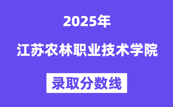2025江蘇農(nóng)林職業(yè)技術(shù)學(xué)院錄取分?jǐn)?shù)線(含2024年錄取情況)