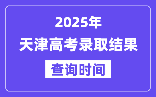 2025天津高考錄取結果查詢時間