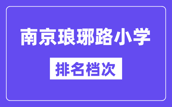 南京瑯琊路小學在南京的排名第幾,瑯琊路小學屬于什么檔次？
