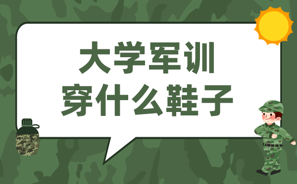 大學軍訓穿什么鞋,大一新生軍訓什么鞋子最舒服