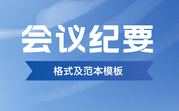 會(huì)議紀(jì)要怎么寫,會(huì)議紀(jì)要格式及范本模板