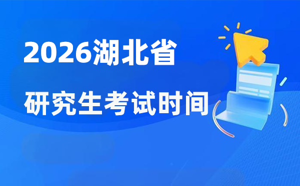 2026年湖北省研究生考試時間安排,湖北考研時間是什么時候？