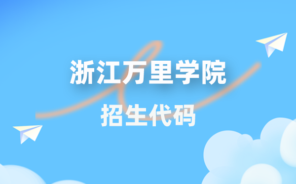 浙江萬里學院招生代碼是多少？附專業代碼對照表(2026年參考)