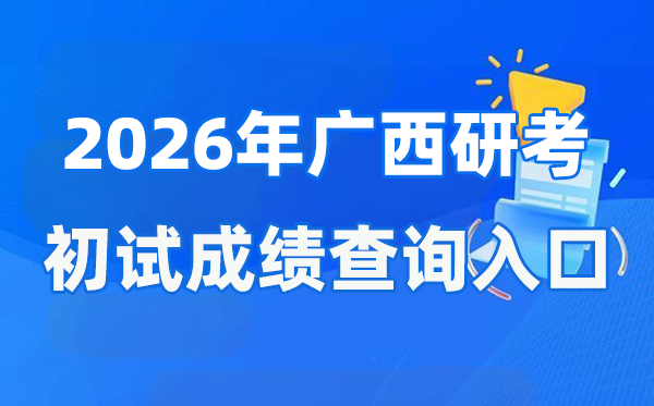 2026年廣西碩士研究生初試成績(jī)查詢?nèi)肟?https://www.gxeea.cn)