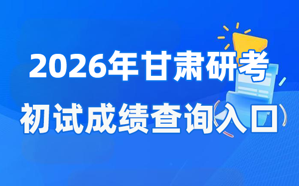 2026年甘肅碩士研究生初試成績查詢?nèi)肟?https://www.ganseea.cn)