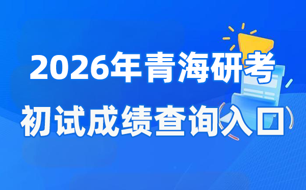2026年青海碩士研究生初試成績查詢入口(https://www.qhjyks.com)
