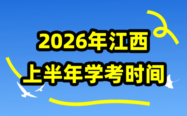 江西2026年上半年份學考時間安排,江西學業水平合格性考試具體時間