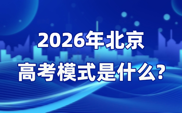 2026年北京高考模式是什么,是3+3模式嗎?