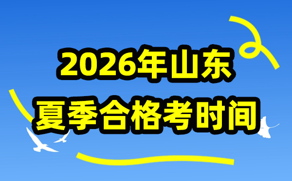 2026年山東夏季合格考時間安排,山東夏季學(xué)業(yè)水平合格性考試具體時間