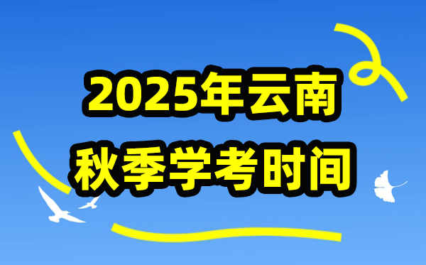 云南2025年秋季學(xué)期期末學(xué)考時(shí)間,高中學(xué)業(yè)水平合格性考試具體安排