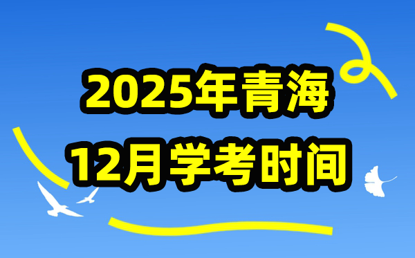 2025年12月青海學考時間,青海高中學業水平合格性考試具體時間