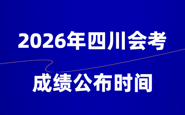 2026年四川會考成績什么時候出,一般多久公布？