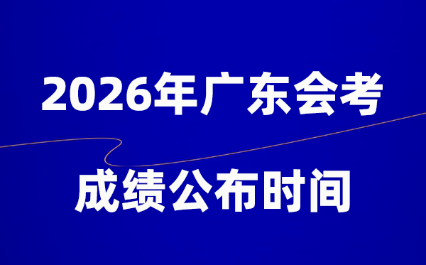 2026年廣東會考成績什么時候出,一般多久公布?