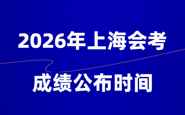 2026年上海會考成績什么時候出,一般多久公布?
