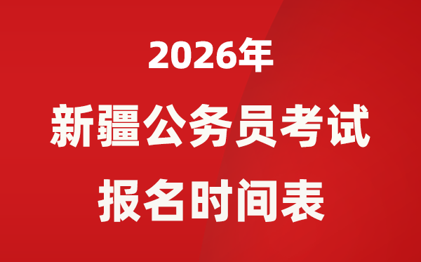 2026年新疆公務員考試報名時間表,什么時候報考