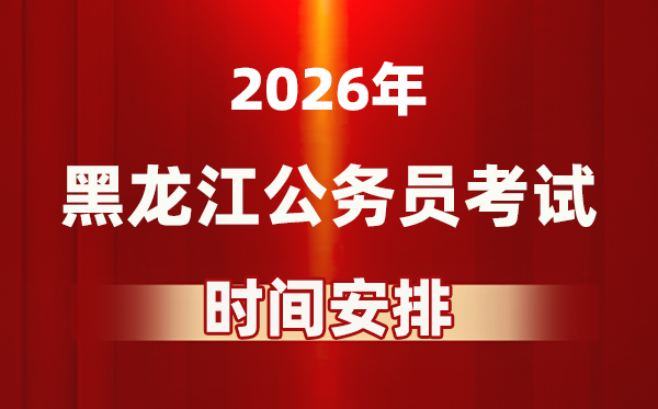2026年黑龍江公務員考試時間及具體安排表
