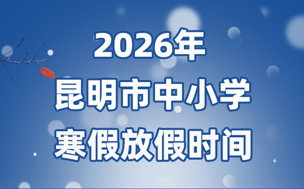 2026年昆明市中小學寒假放假時間表,1月24日開始放假