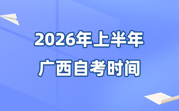 廣西2026年上半年自考時間表,具體是什么時候?