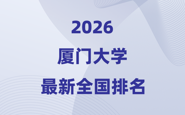 2026廈門大學全國排名第幾(廈大最新排行榜)